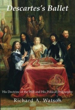 Descartes`s Ballet – His Doctrine Of Will & Political Philosophy