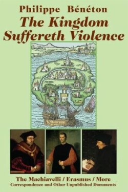 Kingdom Suffereth Violence – The Machiavelli / Erasmus / More Correspondence and Other Unpublished Documents