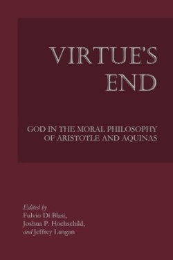 Virtue`s End – God in the Moral Philosophy of Aristotle and Aquinas