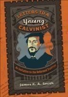 Letters to a Young Calvinist – An Invitation to the Reformed Tradition