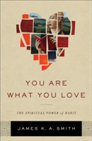 You Are What You Love – The Spiritual Power of Habit