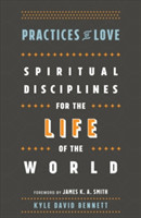 Practices of Love – Spiritual Disciplines for the Life of the World