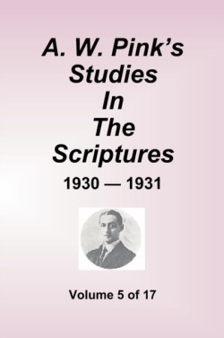A.W. Pink''s Studies In The Scriptures - 1930-31, Volume 5 of 17