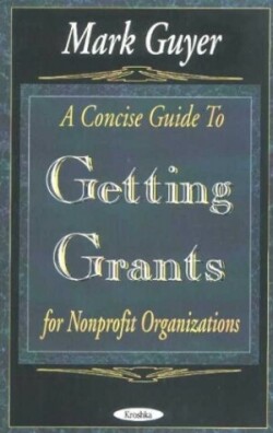 Concise Guide to Getting Grants for Nonprofit Organizations