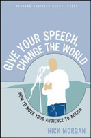 Give Your Speech, Change the World How To Move Your Audience to Action