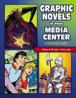 Graphic Novels in Your Media Center A Definitive Guide