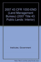 2007 43 CFR 1000-END (Land Management Bureau)
