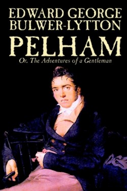 Pelham; Or, The Adventures of a Gentleman by Edward George Lytton Bulwer-Lytton, Fiction, Classics