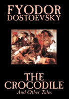 Crocodile and Other Tales by Fyodor Mikhailovich Dostoevsky, Fiction, Literary