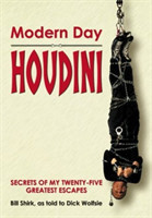 Modern Day Houdini: Secrets of the Worlds Number One Escape Artist