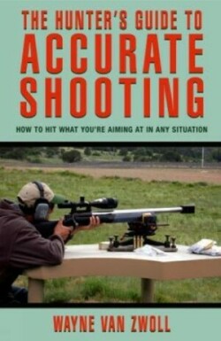 Hunter's Guide to Accurate Shooting How To Hit What You're Aiming At In Any Situation