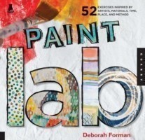 Paint Lab 52 Exercises Inspired by Artists, Materials, Time, Place, and Method