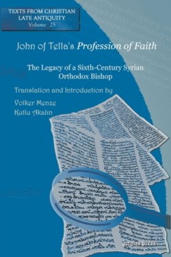 John of Tella’s Profession of Faith The Legacy of a Sixth-Century Syrian Orthodox Bishop