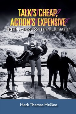 Talk's Cheap, Action's Expensive - The Films of Robert L. Lippert