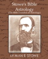 Stowe's Bible Astrology (the Bible Founded on Astrology)