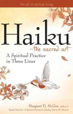 Haiku - the Sacred Art A Spiritual Practice in Three Lines