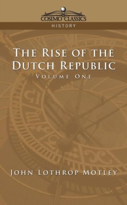 Rise of the Dutch Republic - Volume 1