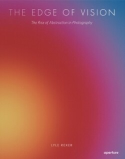 The Edge of Vision: The Rise of Abstraction in Photography