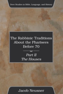 Rabbinic Traditions About the Pharisees Before 70, Part II