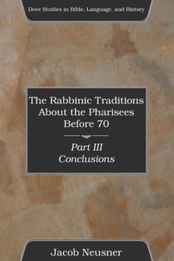 Rabbinic Traditions About the Pharisees Before 70, Part III