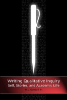 Writing Qualitative Inquiry Self, Stories, and Academic Life