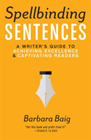 Spellbinding Sentences A Writer's Guide to Achieving Excellence and Captivating Readers