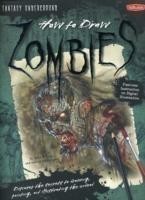 How to Draw Zombies Discover the Secrets to Drawing, Painting, and Illustrating the Undead