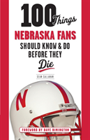 100 Things Nebraska Fans Should Know & Do Before They Die