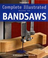 Taunton′s Complete Illustrated Guide to Bandsaws