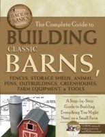 Complete Guide to Building Classic Barns, Fences, Storage Sheds, Animal Pens, Outbuildings, Greenhouses, Farm Equipment & Tools