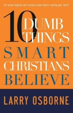 10 Dumb Things Smart Christians Believe