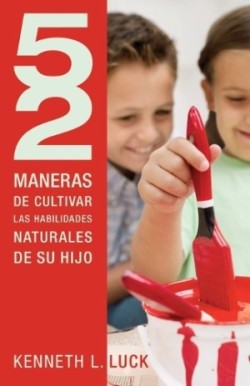 52 maneras de cultivar las habilidades naturales de su hijo