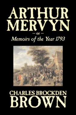 Arthur Mervyn or, Memoirs of the Year 1793 by Charles Brockden Brown, Fiction, Fantasy, Historical