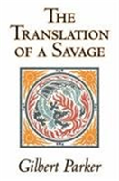 Translation of a Savage by Gilbert Parker, Fiction, Literary, Action & Adventure