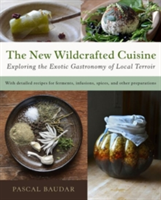 New Wildcrafted Cuisine : Exploring the Exotic Gastronomy of Local Terroir