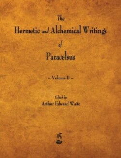 Hermetic and Alchemical Writings of Paracelsus - Volume II