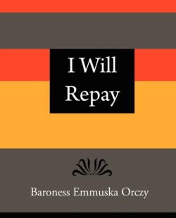 I Will Repay - Baroness Emmuska Orczy