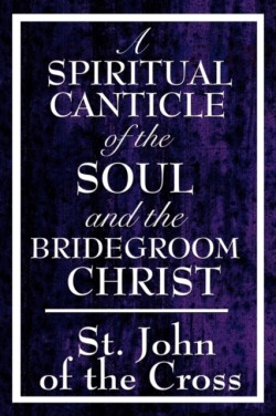 Spiritual Canticle of the Soul and the Bridegroom Christ