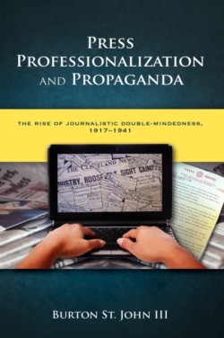 Press Professionalization and Propaganda The Rise of Journalistic Double-Mindedness, 1917-1941