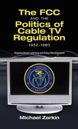 FCC and the Politics of Cable TV Regulation, 1952-1980