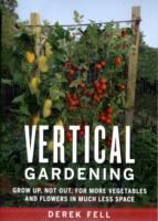 Vertical Gardening Grow Up, Not Out, for More Vegetables and Flowers in Much Less Space