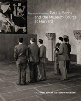 Art of Curating - Paul J. Sachs and the Museum Course at Harvard