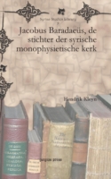 Jacobus Baradaeüs, de stichter der syrische monophysietische kerk