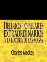 Delirios Populares Extraordinarios y La Locura de Las Masas / Extraordinary Popular Delusions and the Madness of Crowds