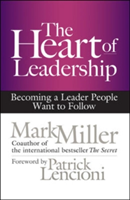 Heart of Leadership; Becoming a Leader People Want to Follow