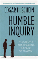 Humble Inquiry; The Gentle Art of Asking Instead of Telling