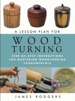 Lesson Plan for Wood Turning: Step-By-Step Instructions for Mastering Woodturning Fundamentals