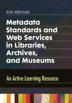 Metadata Standards and Web Services in Libraries, Archives, and Museums