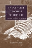  Genuine Teachers of This Art Rhetorical Education in Antiquity
