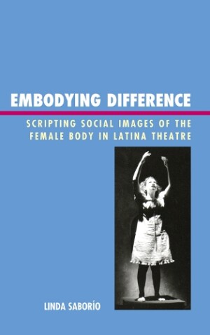 Embodying Difference Scripting Social Images of the Female Body in Latina Theatre